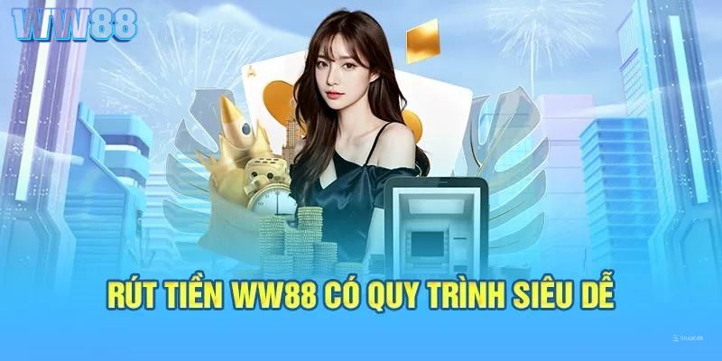 Quy trình hướng rút tiền WW88 siêu đơn giản, dễ dàng