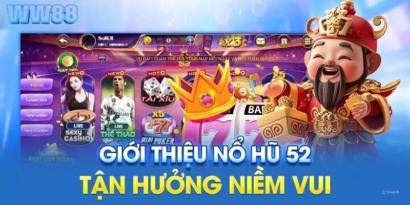 Thông tin chi tiết giới thiệu về nổ hũ 52